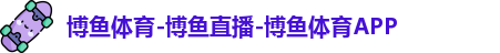 博鱼体育-博鱼直播-博鱼体育APP